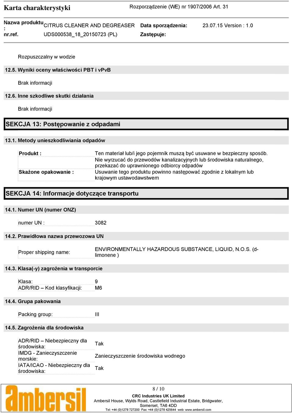 ustawodawstwem SEKCJA 14 Informacje dotyczące transportu 14.1. Numer UN (numer ONZ) numer UN 3082 14.2. Prawidłowa nazwa przewozowa UN Proper shipping name ENVIRONMENTALLY HAZARDOUS SUBSTANCE, LIQUID, N.