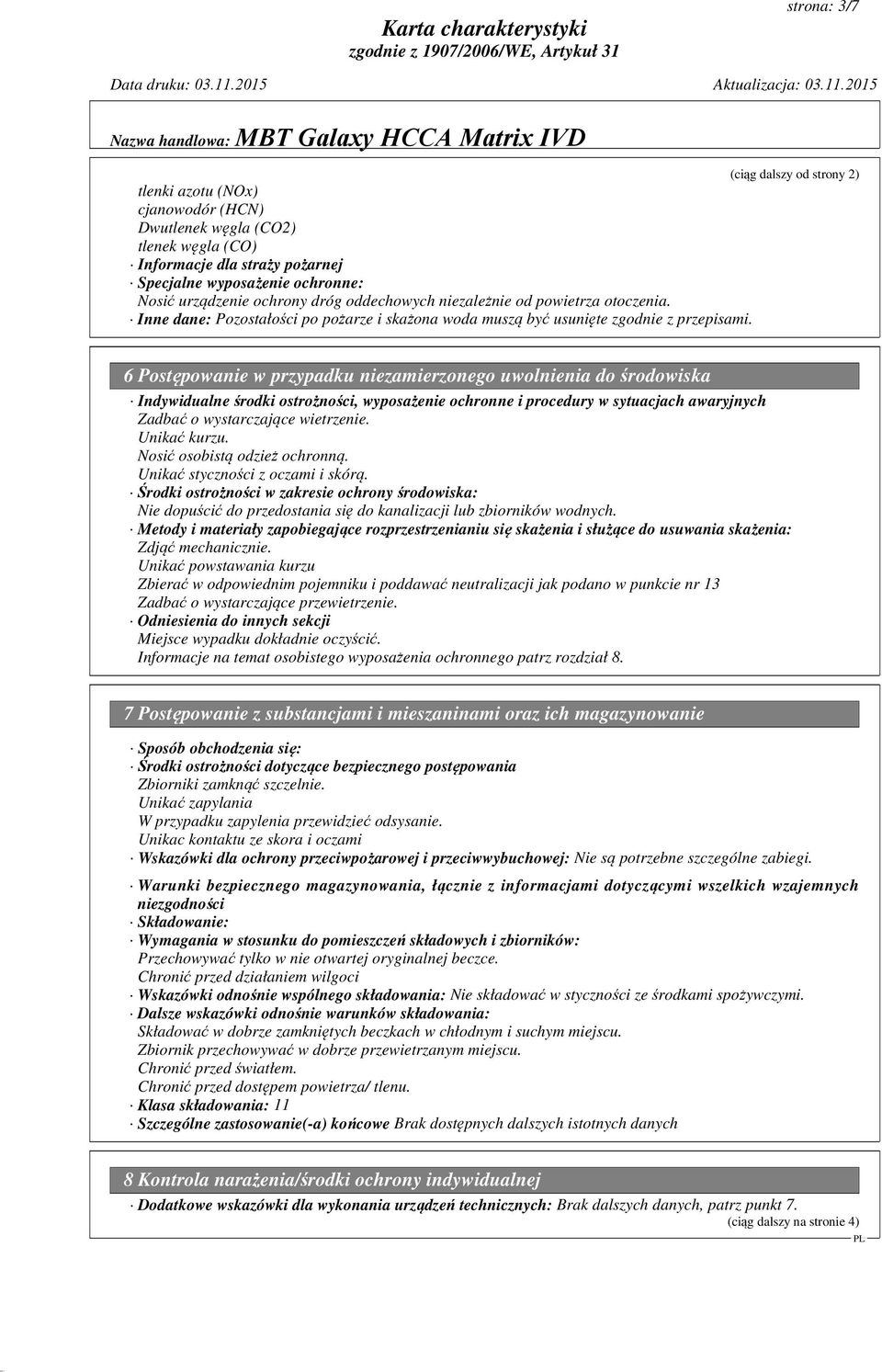 6 Postępowanie w przypadku niezamierzonego uwolnienia do środowiska Indywidualne środki ostrożności, wyposażenie ochronne i procedury w sytuacjach awaryjnych Zadbać o wystarczające wietrzenie.