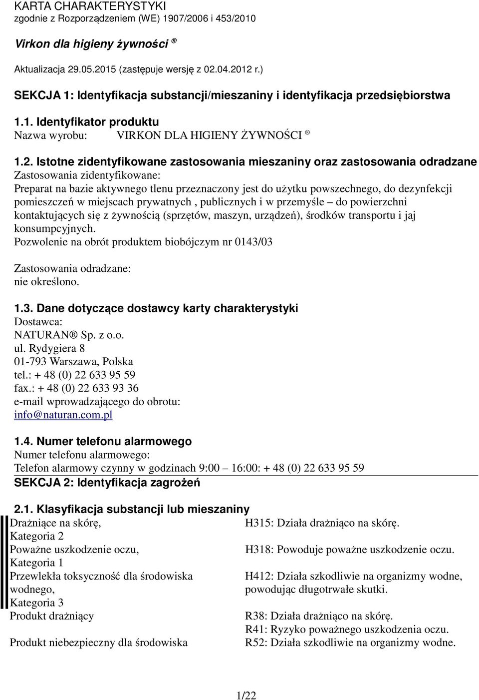 pomieszczeń w miejscach prywatnych, publicznych i w przemyśle do powierzchni kontaktujących się z żywnością (sprzętów, maszyn, urządzeń), środków transportu i jaj konsumpcyjnych.