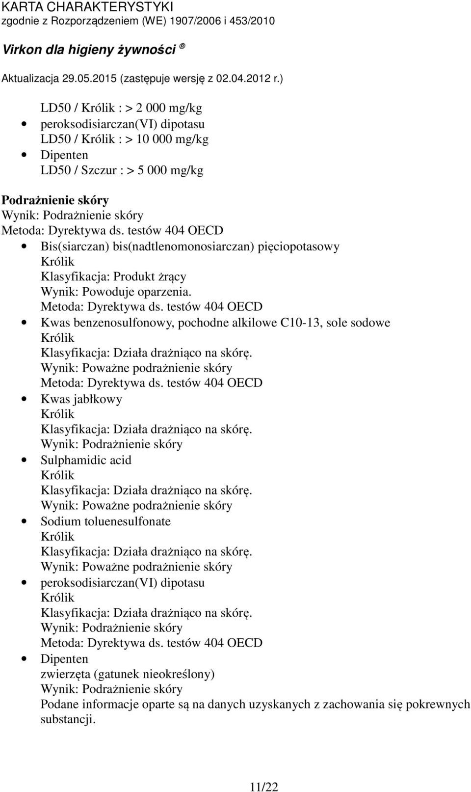 Wynik: Poważne podrażnienie skóry Metoda: Dyrektywa ds. testów 404 OECD Klasyfikacja: Działa drażniąco na skórę. Wynik: Podrażnienie skóry Sulphamidic acid Klasyfikacja: Działa drażniąco na skórę.