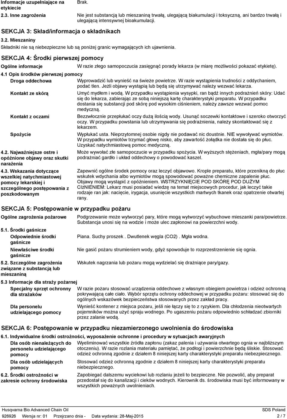 SEKCJA 4: Środki pierwszej pomocy Ogólne informacje W razie złego samopoczucia zasięgnąć porady lekarza (w miarę możliwości pokazać etykietę). 4.1 Opis środków pierwszej pomocy Droga oddechowa Wyprowadzić lub wynieść na świeże powietrze.