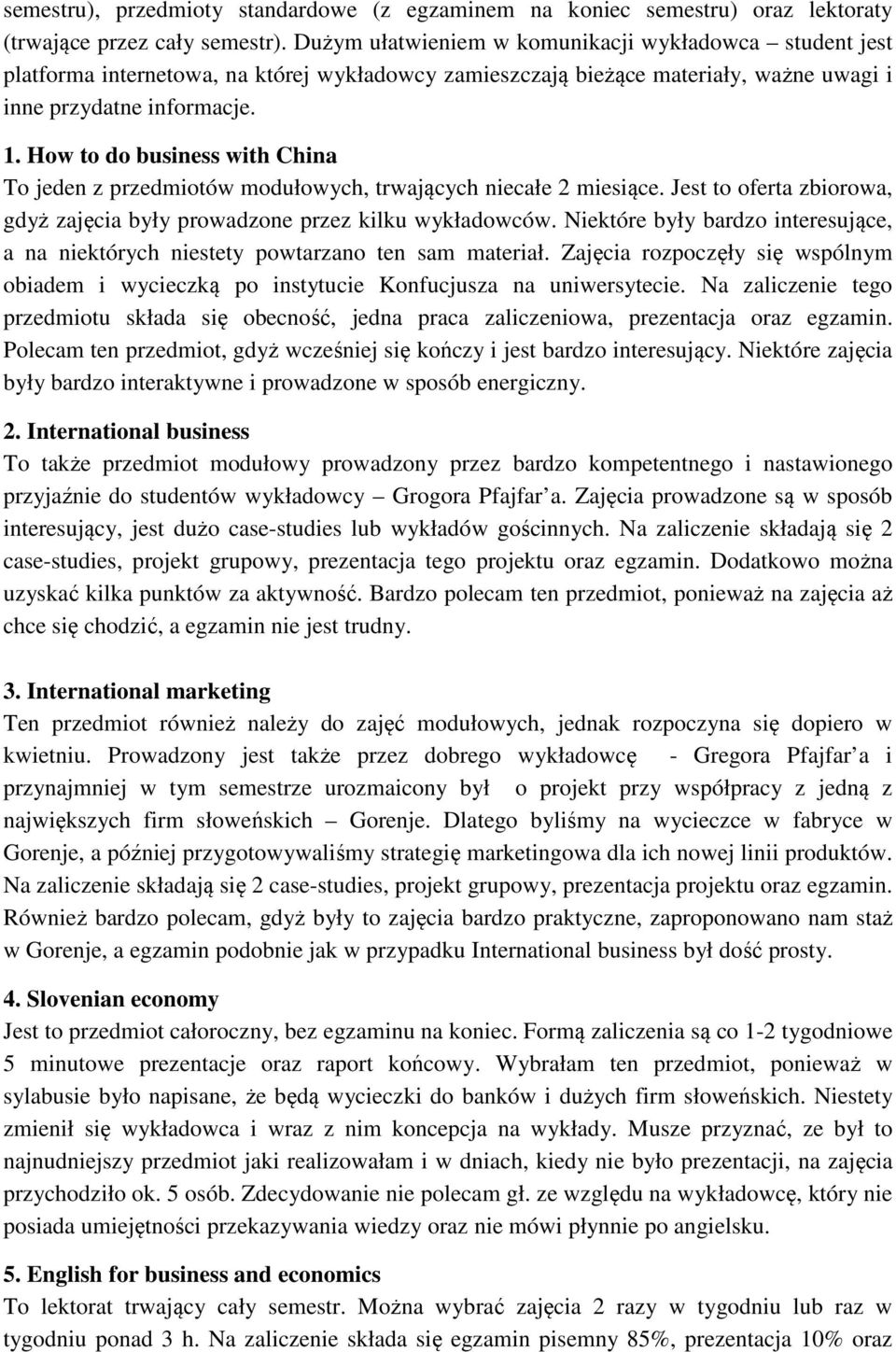 How to do business with China To jeden z przedmiotów modułowych, trwających niecałe 2 miesiące. Jest to oferta zbiorowa, gdyż zajęcia były prowadzone przez kilku wykładowców.