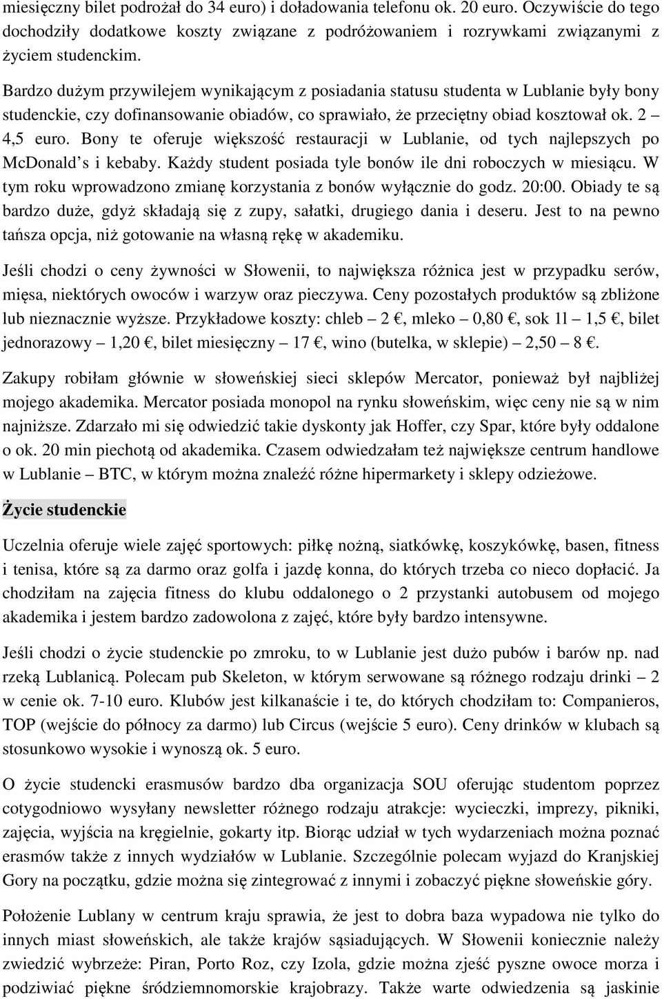 Bony te oferuje większość restauracji w Lublanie, od tych najlepszych po McDonald s i kebaby. Każdy student posiada tyle bonów ile dni roboczych w miesiącu.