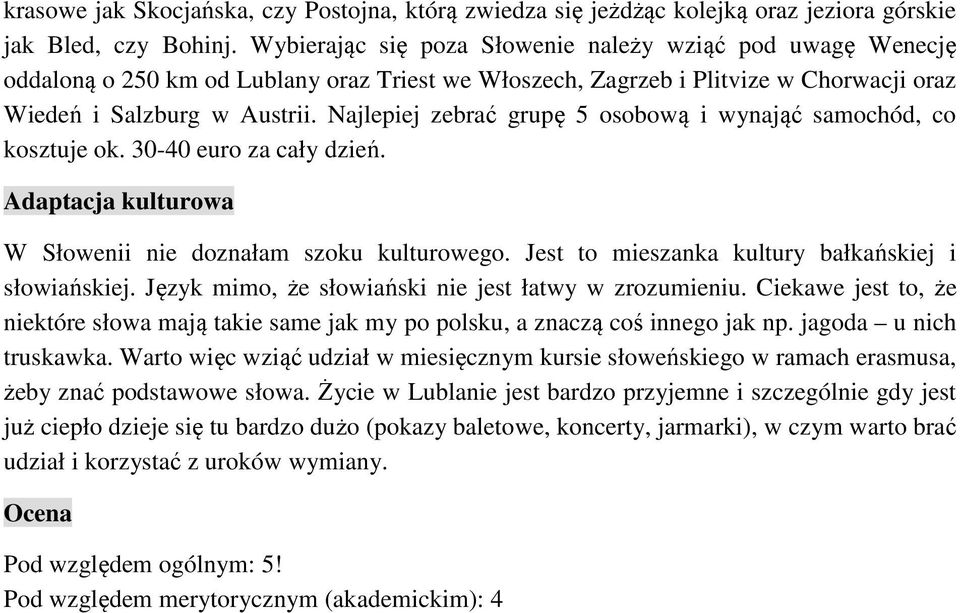 Najlepiej zebrać grupę 5 osobową i wynająć samochód, co kosztuje ok. 30-40 euro za cały dzień. Adaptacja kulturowa W Słowenii nie doznałam szoku kulturowego.