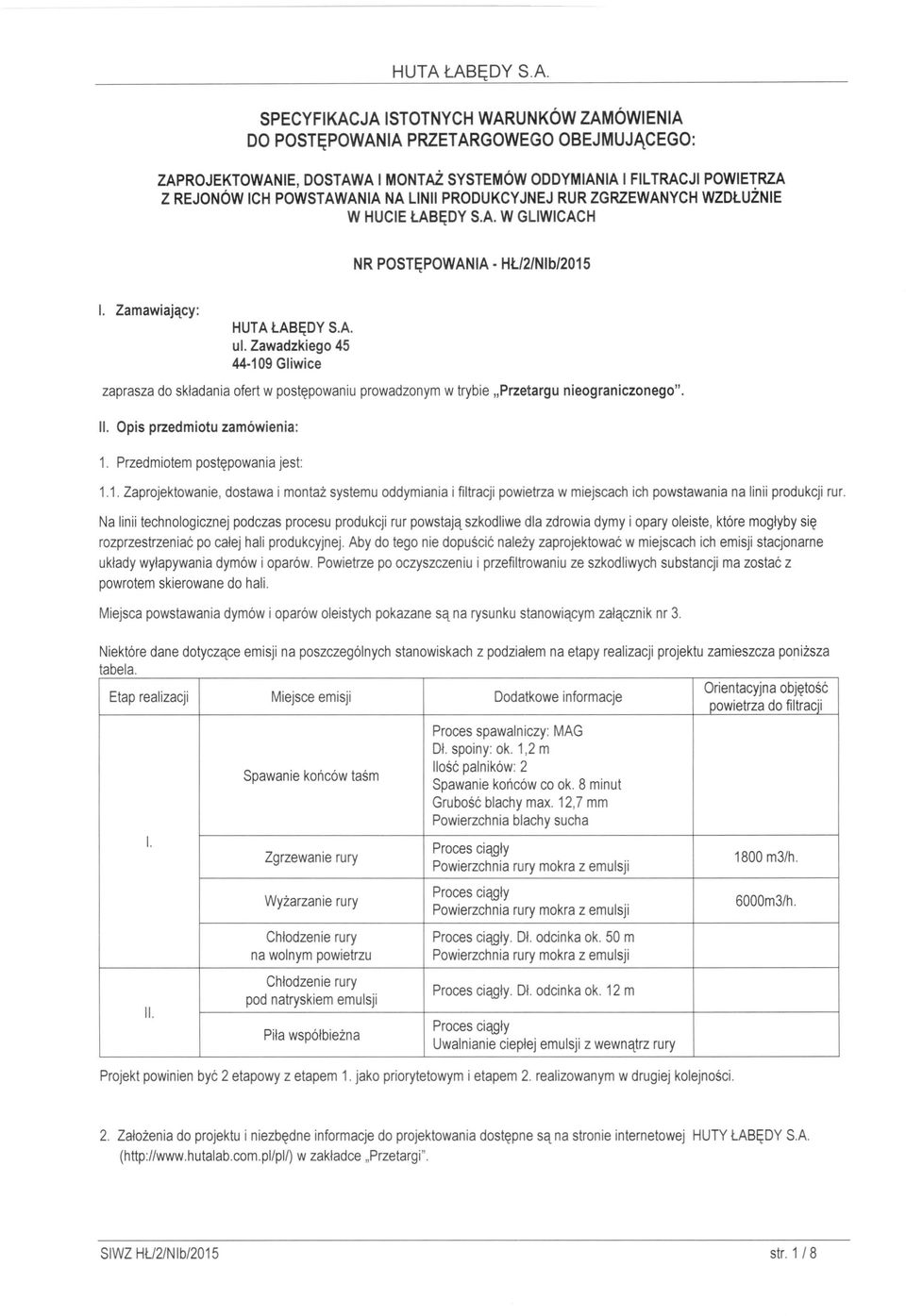 Zamawiający: HUTA ŁABĘDY 44 109 Gliwice zaprasza do składania ofert w postępowaniu prowadzonym w trybie "Przetargu nieograniczonego". II. Opis przedmiotu zamówienia: 1.