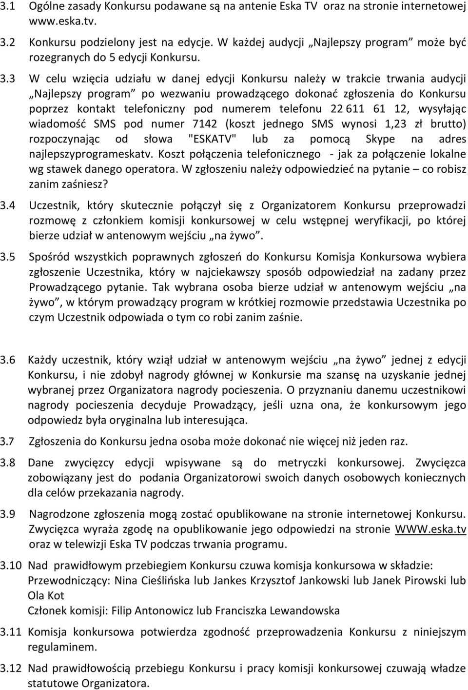 3 W celu wzięcia udziału w danej edycji Konkursu należy w trakcie trwania audycji Najlepszy program po wezwaniu prowadzącego dokonać zgłoszenia do Konkursu poprzez kontakt telefoniczny pod numerem