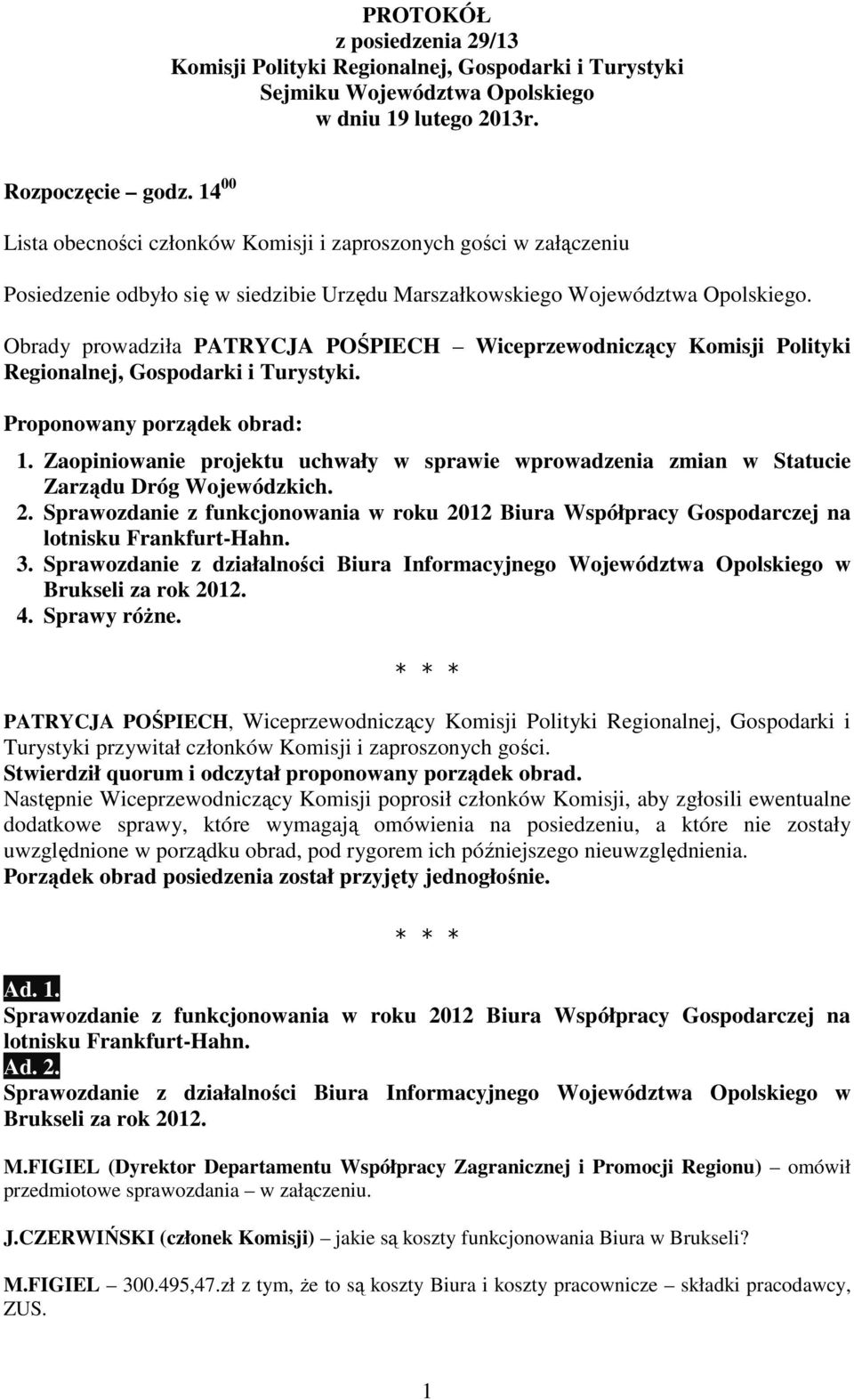 Obrady prowadziła PATRYCJA POŚPIECH Wiceprzewodniczący Komisji Polityki Regionalnej, Gospodarki i Turystyki. Proponowany porządek obrad: 1.