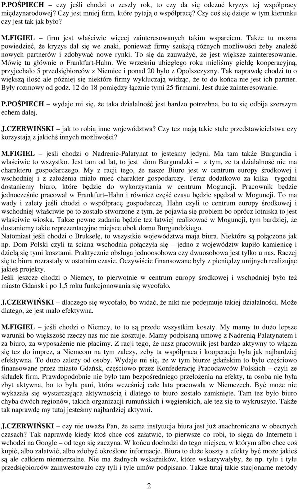 TakŜe tu moŝna powiedzieć, Ŝe kryzys dał się we znaki, poniewaŝ firmy szukają róŝnych moŝliwości Ŝeby znaleźć nowych partnerów i zdobywać nowe rynki.