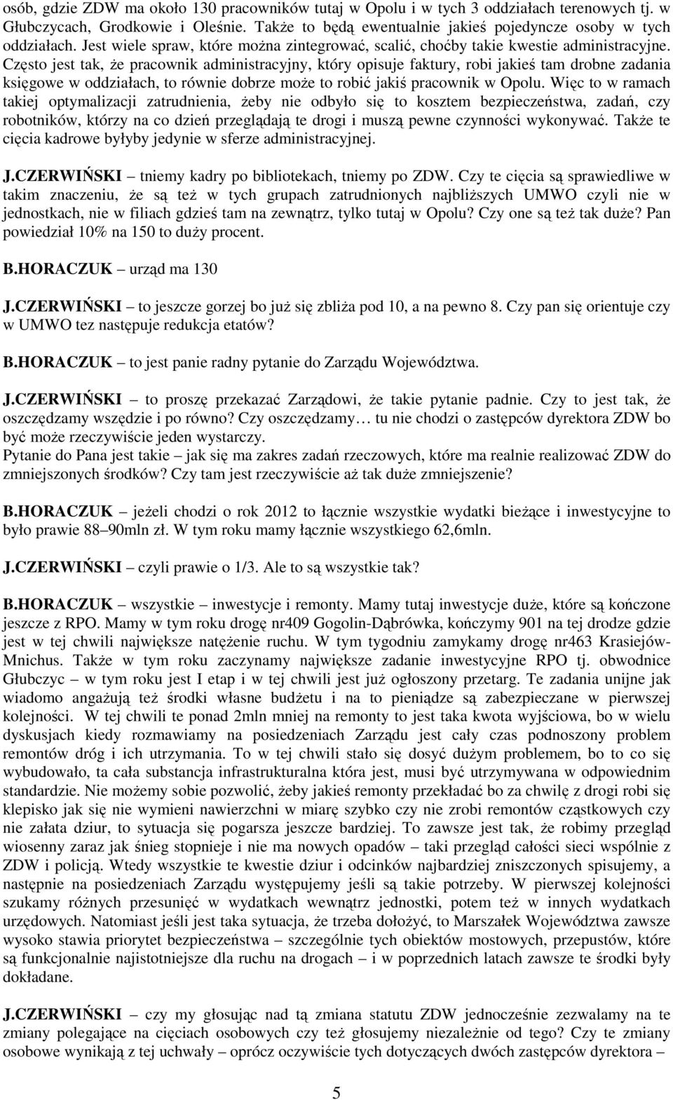 Często jest tak, Ŝe pracownik administracyjny, który opisuje faktury, robi jakieś tam drobne zadania księgowe w oddziałach, to równie dobrze moŝe to robić jakiś pracownik w Opolu.