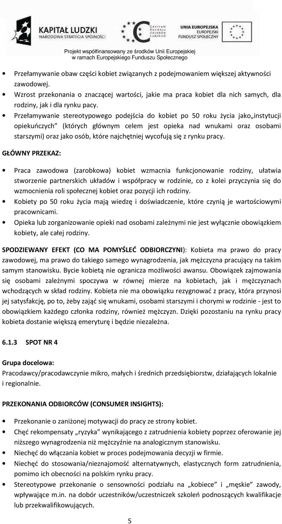 Przełamywanie stereotypowego podejścia do kobiet po 50 roku życia jako instytucji opiekuńczych (których głównym celem jest opieka nad wnukami oraz osobami starszymi) oraz jako osób, które najchętniej