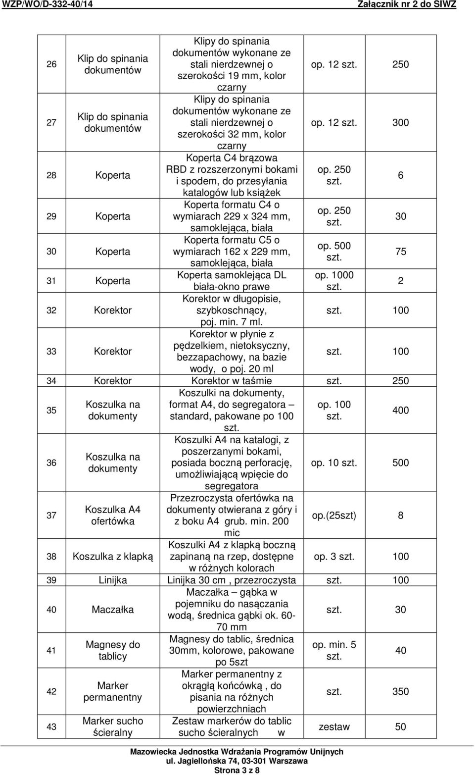 katalogów lub książek Koperta formatu C4 o wymiarach 229 x 324 mm, samoklejąca, biała Koperta formatu C5 o wymiarach 162 x 229 mm, samoklejąca, biała Koperta samoklejąca DL biała-okno prawe Korektor