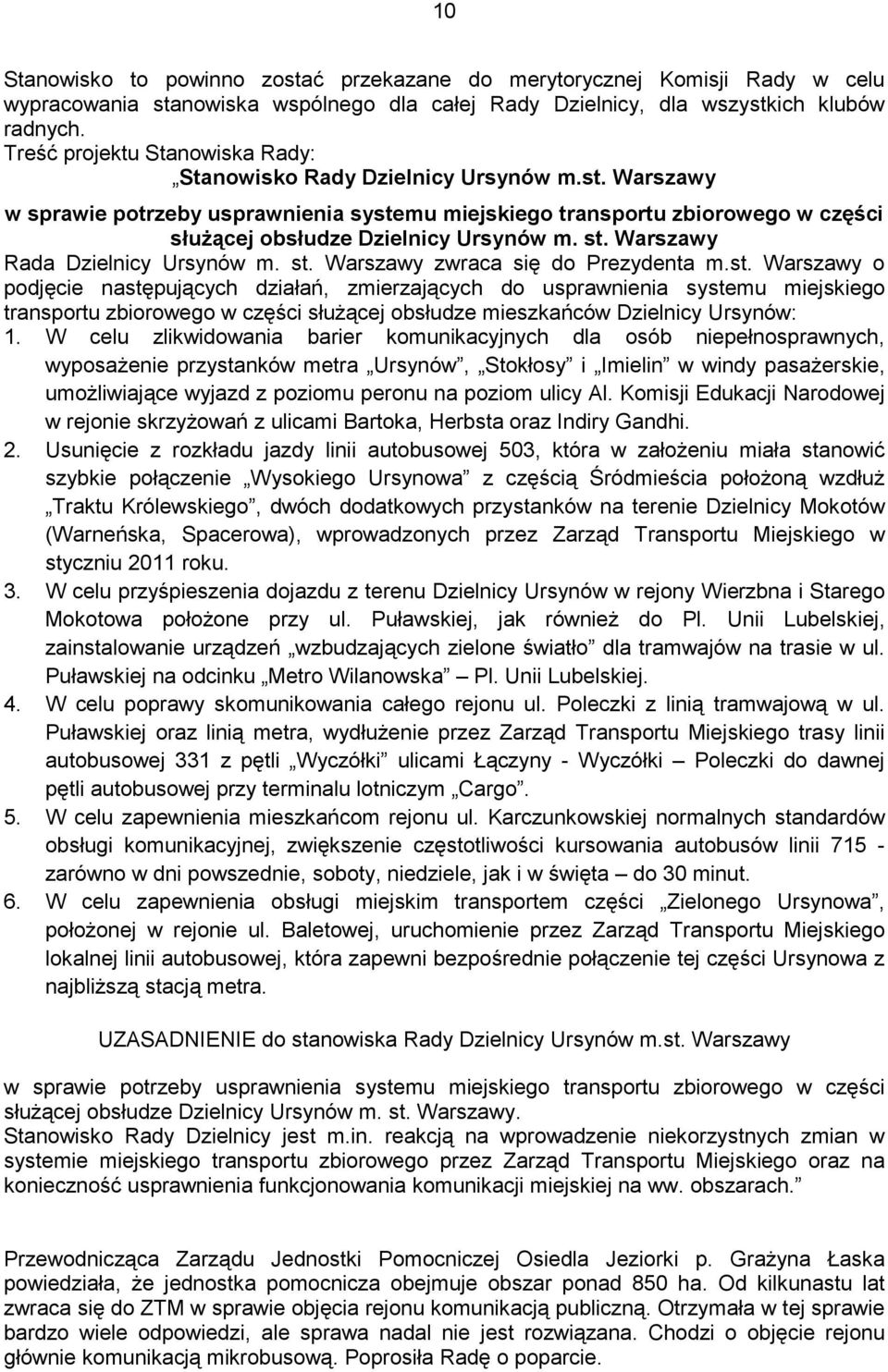 Warszawy w sprawie potrzeby usprawnienia systemu miejskiego transportu zbiorowego w części słuŝącej obsłudze Dzielnicy Ursynów m. st. Warszawy Rada Dzielnicy Ursynów m. st. Warszawy zwraca się do Prezydenta m.