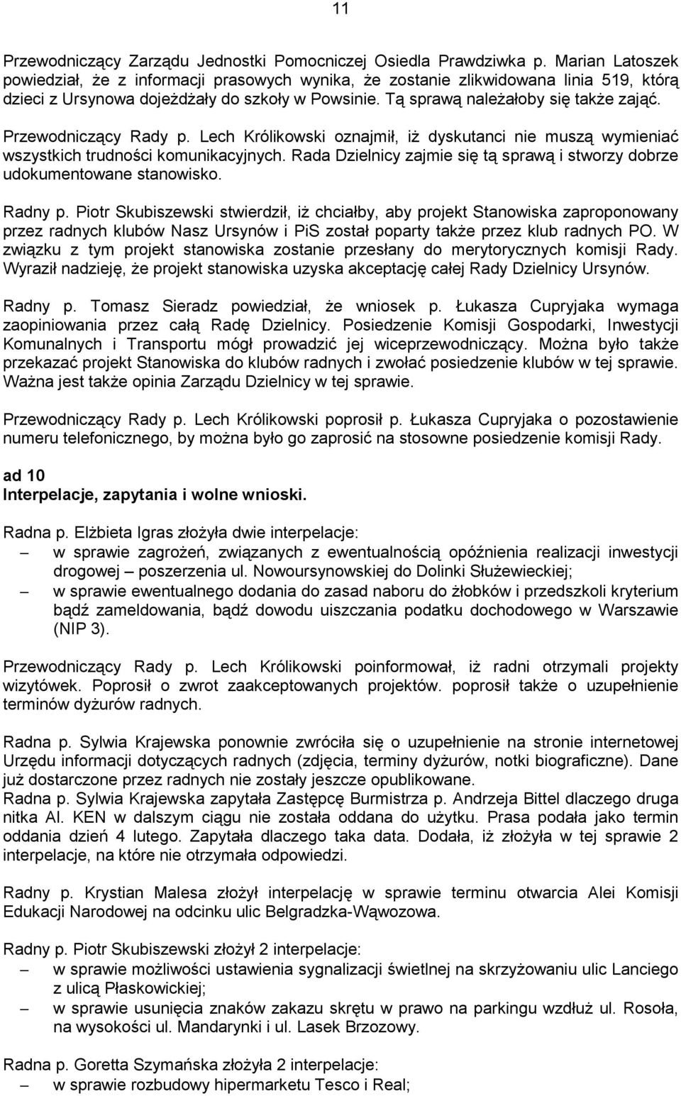 Przewodniczący Rady p. Lech Królikowski oznajmił, iŝ dyskutanci nie muszą wymieniać wszystkich trudności komunikacyjnych.