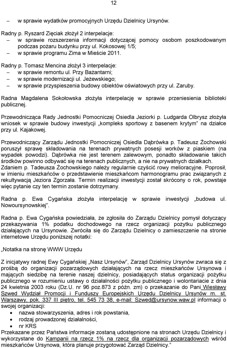 Radny p. Tomasz Mencina złoŝył 3 interpelacje: w sprawie remontu ul. Przy BaŜantarni; w sprawie modernizacji ul. JeŜewskiego; w sprawie przyspieszenia budowy obiektów oświatowych przy ul. Zaruby.