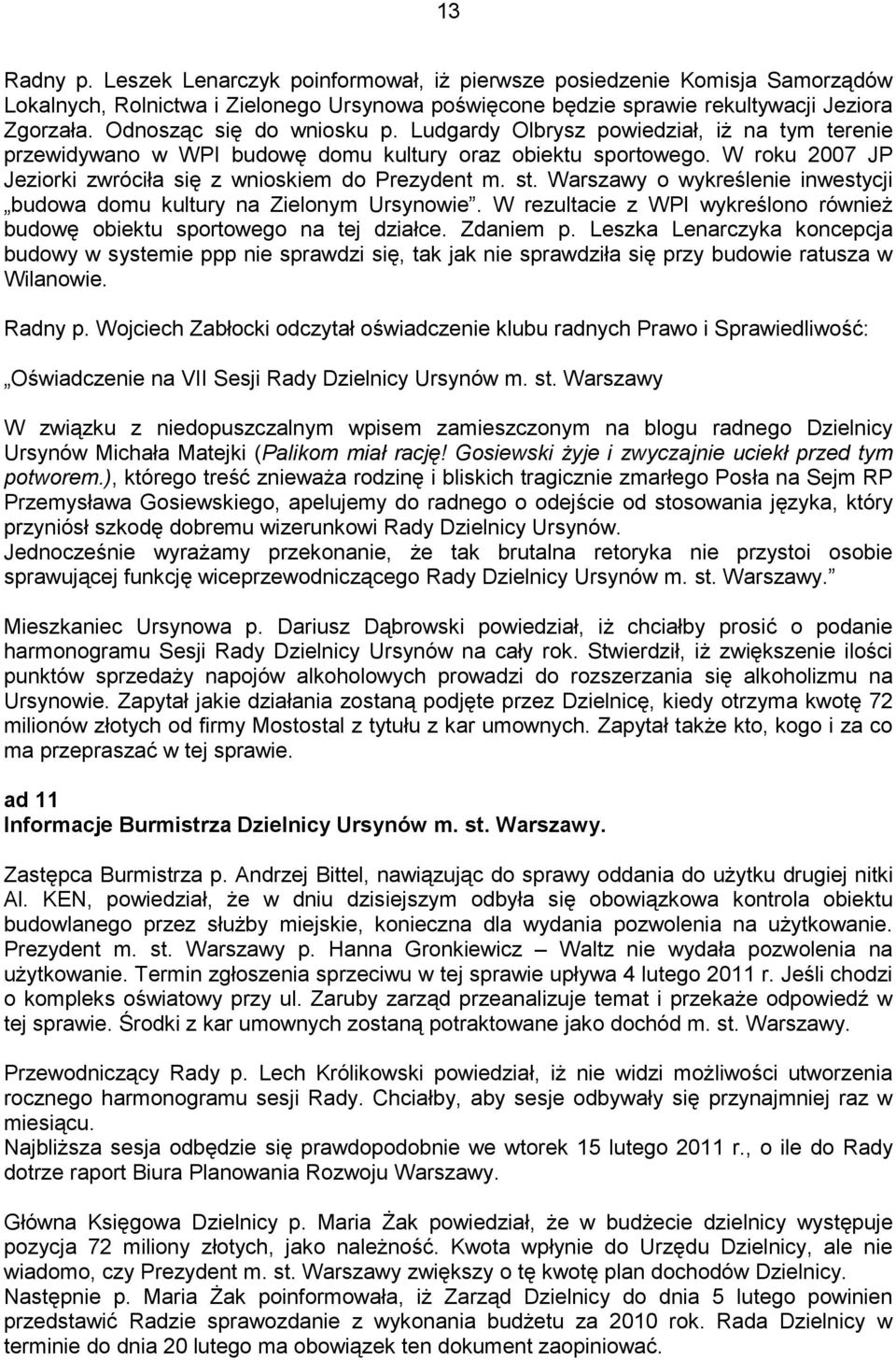 W roku 2007 JP Jeziorki zwróciła się z wnioskiem do Prezydent m. st. Warszawy o wykreślenie inwestycji budowa domu kultury na Zielonym Ursynowie.