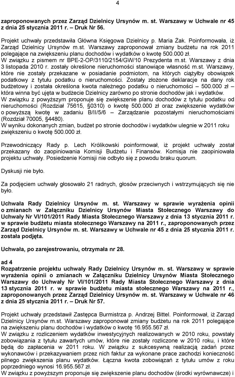 W związku z pismem nr BPE-2-OP/3110/2154/GW/10 Prezydenta m.st. Warszawy z dnia 3 listopada 2010 r. zostały określone nieruchomości stanowiące własność m.st. Warszawy, które nie zostały przekazane w posiadanie podmiotom, na których ciąŝyłby obowiązek podatkowy z tytułu podatku o nieruchomości.