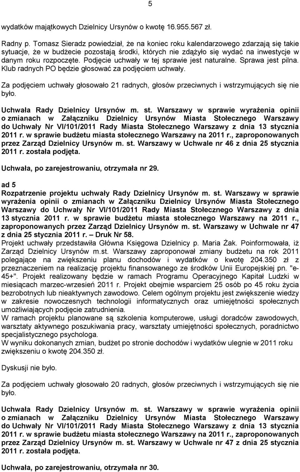 Podjęcie uchwały w tej sprawie jest naturalne. Sprawa jest pilna. Klub radnych PO będzie głosować za podjęciem uchwały.