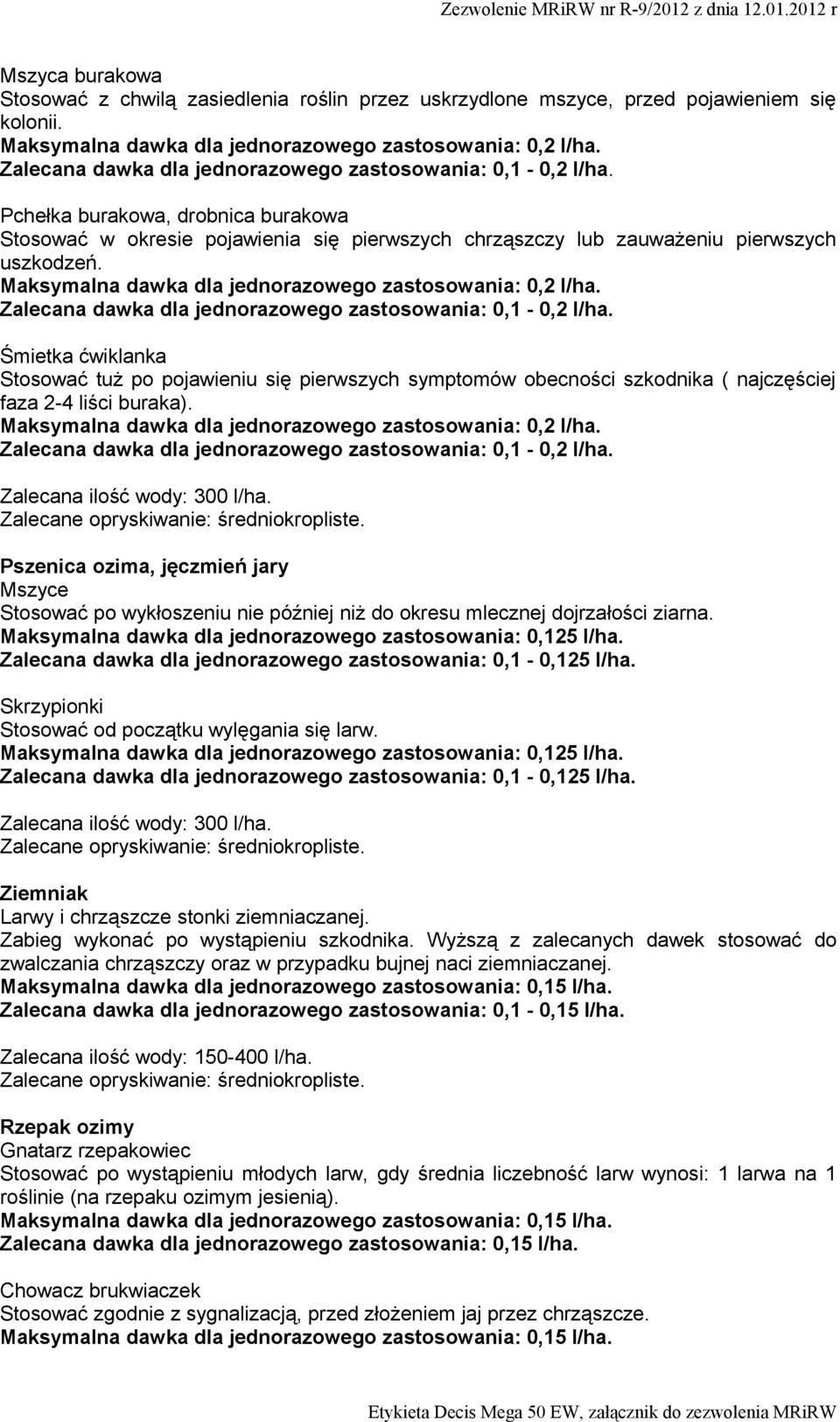 Maksymalna dawka dla jednorazowego zastosowania: 0,2 l/ha. Zalecana dawka dla jednorazowego zastosowania: 0,1-0,2 l/ha.