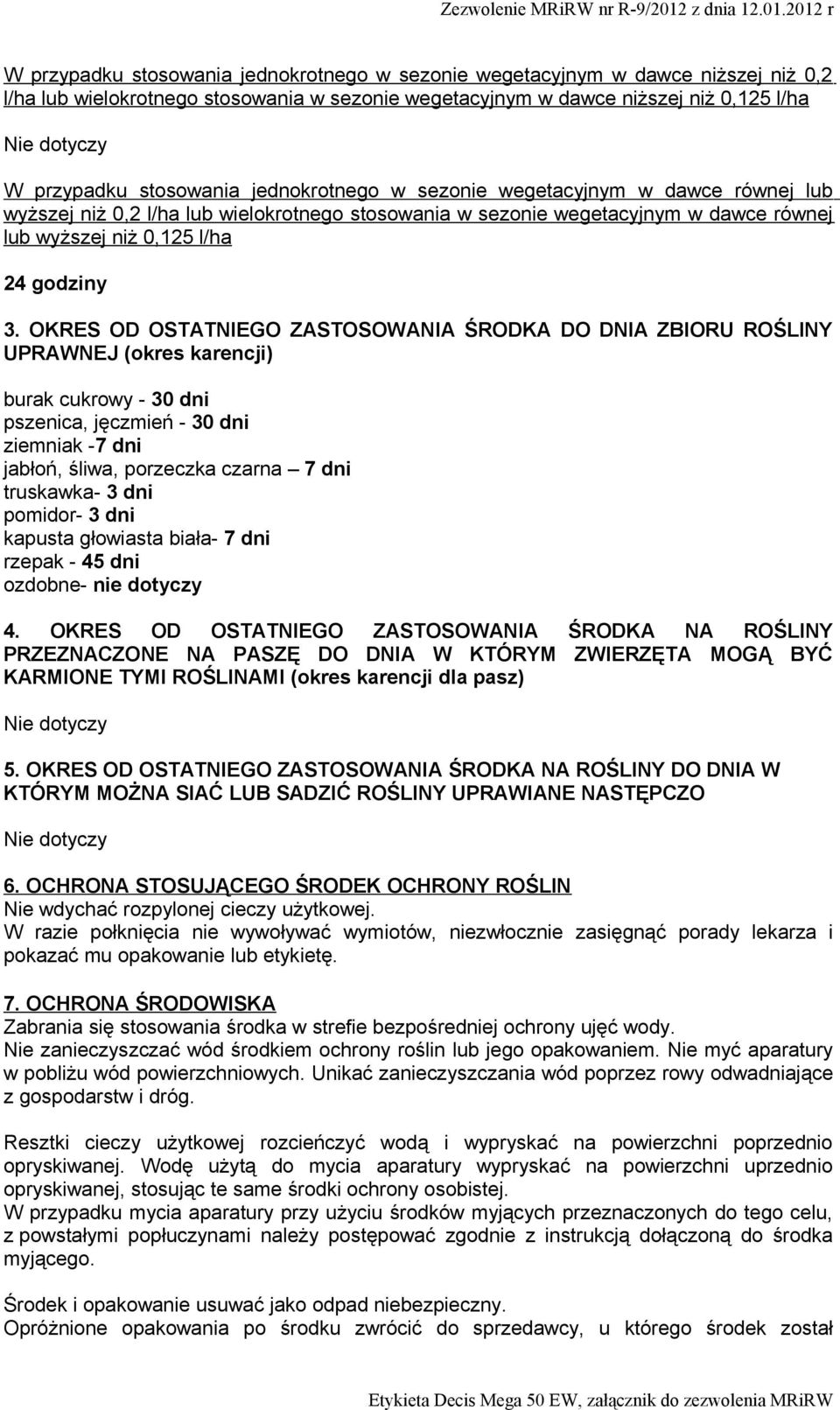 OKRES OD OSTATNIEGO ZASTOSOWANIA ŚRODKA DO DNIA ZBIORU ROŚLINY UPRAWNEJ (okres karencji) burak cukrowy - 30 dni pszenica, jęczmień - 30 dni ziemniak -7 dni jabłoń, śliwa, porzeczka czarna 7 dni