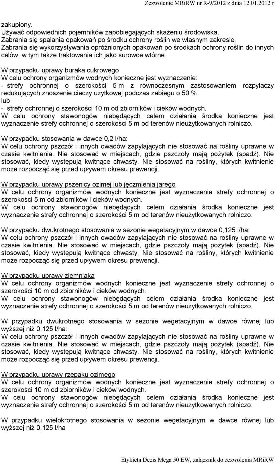 W przypadku uprawy buraka cukrowego W celu ochrony organizmów wodnych konieczne jest wyznaczenie: - strefy ochronnej o szerokości 5 m z równoczesnym zastosowaniem rozpylaczy redukujących znoszenie