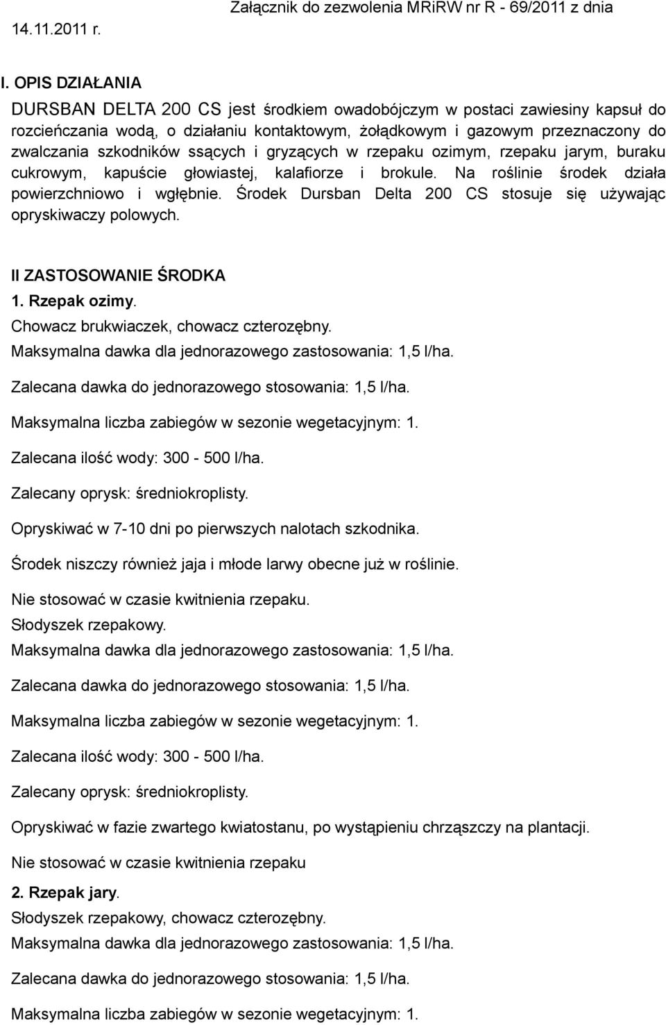 Środek Dursban Delta 200 CS stosuje się używając opryskiwaczy polowych. II ZASTOSOWANIE ŚRODKA 1. Rzepak ozimy. Chowacz brukwiaczek, chowacz czterozębny.