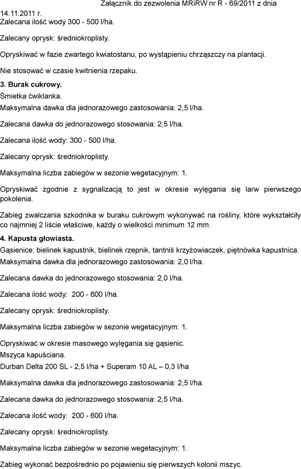 Opryskiwać zgodnie z sygnalizacją to jest w okresie wylęgania się larw pierwszego pokolenia.