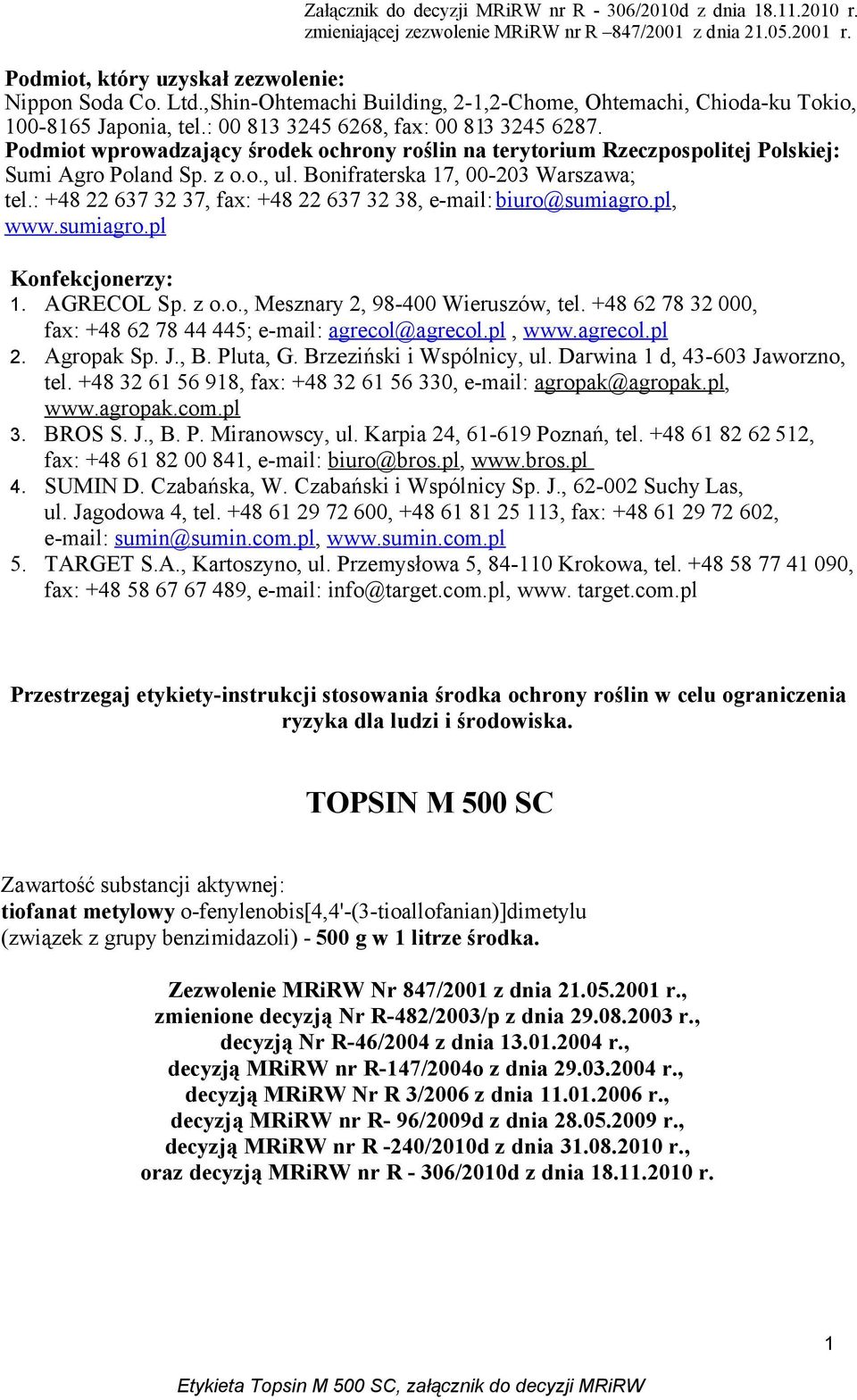 Podmiot wprowadzający środek ochrony roślin na terytorium Rzeczpospolitej Polskiej: Sumi Agro Poland Sp. z o.o., ul. Bonifraterska 17, 00-203 Warszawa; tel.