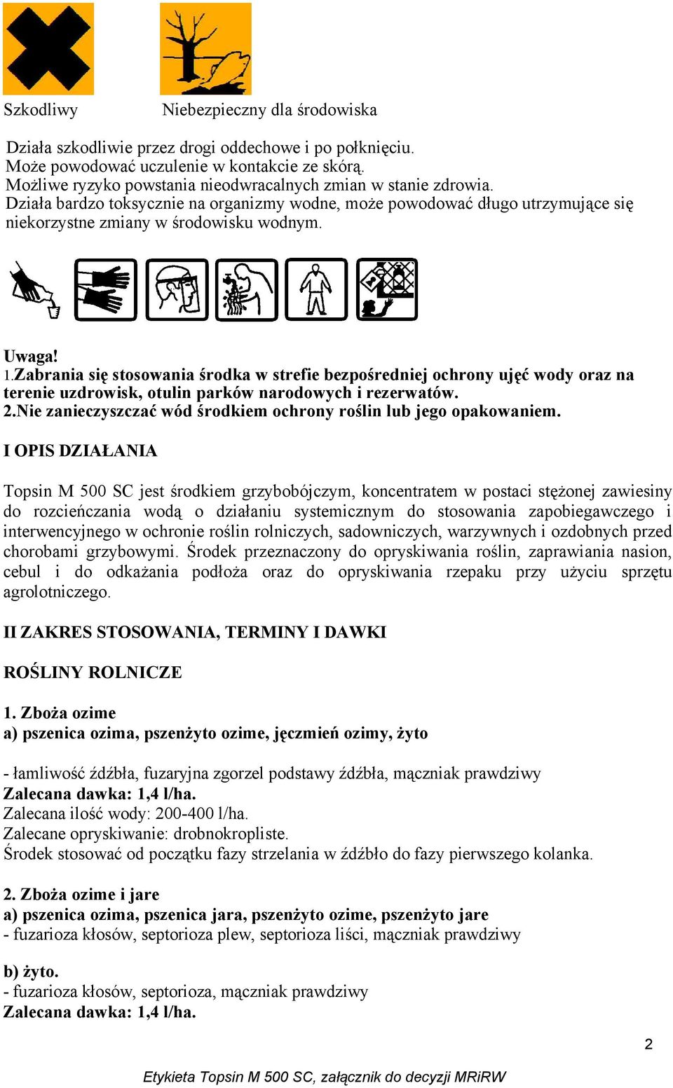 Zabrania się stosowania środka w strefie bezpośredniej ochrony ujęć wody oraz na terenie uzdrowisk, otulin parków narodowych i rezerwatów. 2.