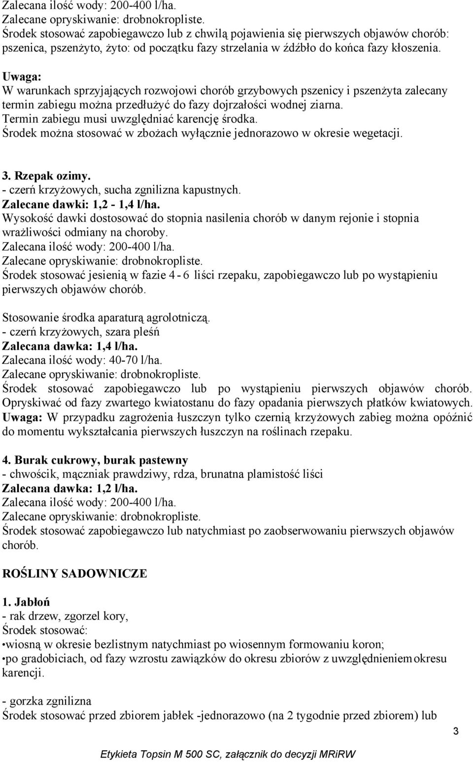 Uwaga: W warunkach sprzyjających rozwojowi chorób grzybowych pszenicy i pszenżyta zalecany termin zabiegu można przedłużyć do fazy dojrzałości wodnej ziarna.