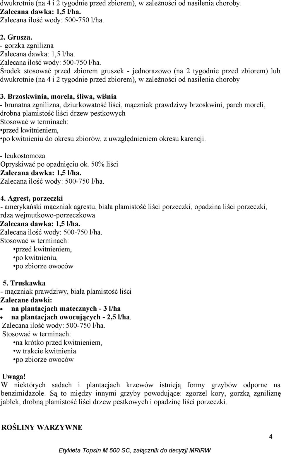 Brzoskwinia, morela, śliwa, wiśnia - brunatna zgnilizna, dziurkowatość liści, mączniak prawdziwy brzoskwini, parch moreli, drobna plamistość liści drzew pestkowych Stosować w terminach: przed