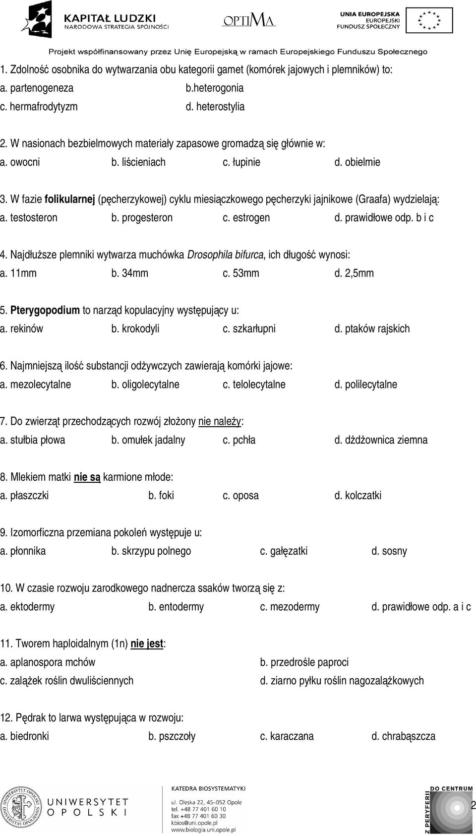 W fazie folikularnej (pęcherzykowej) cyklu miesiączkowego pęcherzyki jajnikowe (Graafa) wydzielają: a. testosteron b. progesteron c. estrogen d. prawidłowe odp. b i c 4.