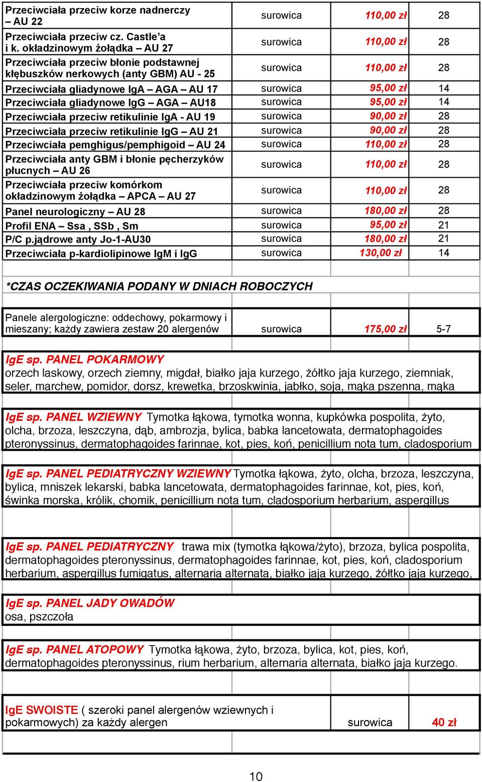 AGA AU 17 surowica 95,00 zł 14 Przeciwciała gliadynowe IgG AGA AU18 surowica 95,00 zł 14 Przeciwciała przeciw retikulinie IgA - AU 19 surowica 90,00 zł 28 Przeciwciała przeciw retikulinie IgG AU 21