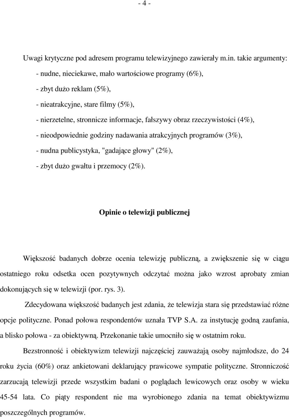 (4%), - nieodpowiednie godziny nadawania atrakcyjnych programów (3%), - nudna publicystyka, "gadające głowy" (2%), - zbyt dużo gwałtu i przemocy (2%).