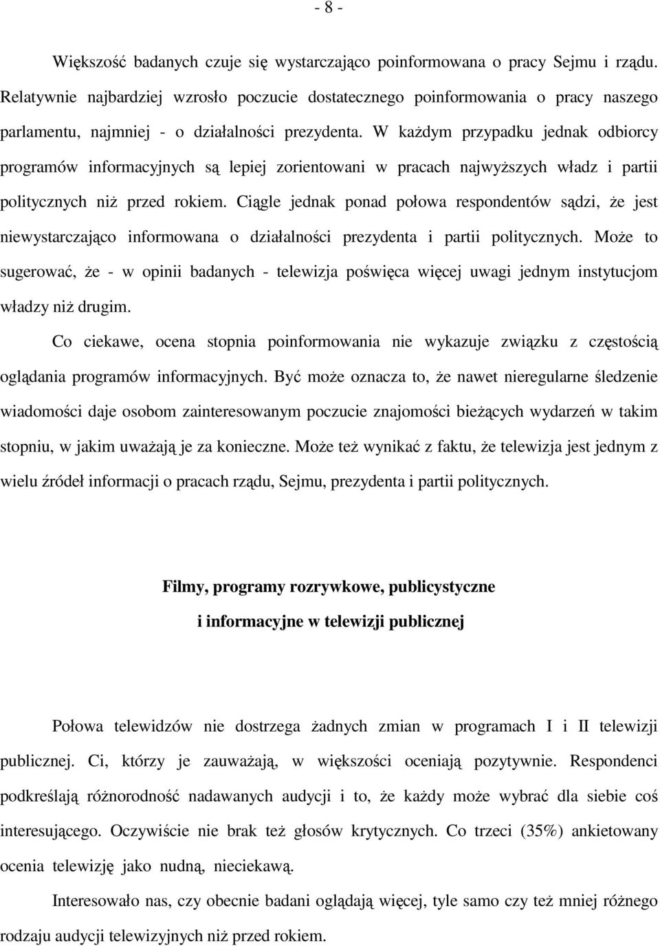 W każdym przypadku jednak odbiorcy programów informacyjnych są lepiej zorientowani w pracach najwyższych władz i partii politycznych niż przed rokiem.