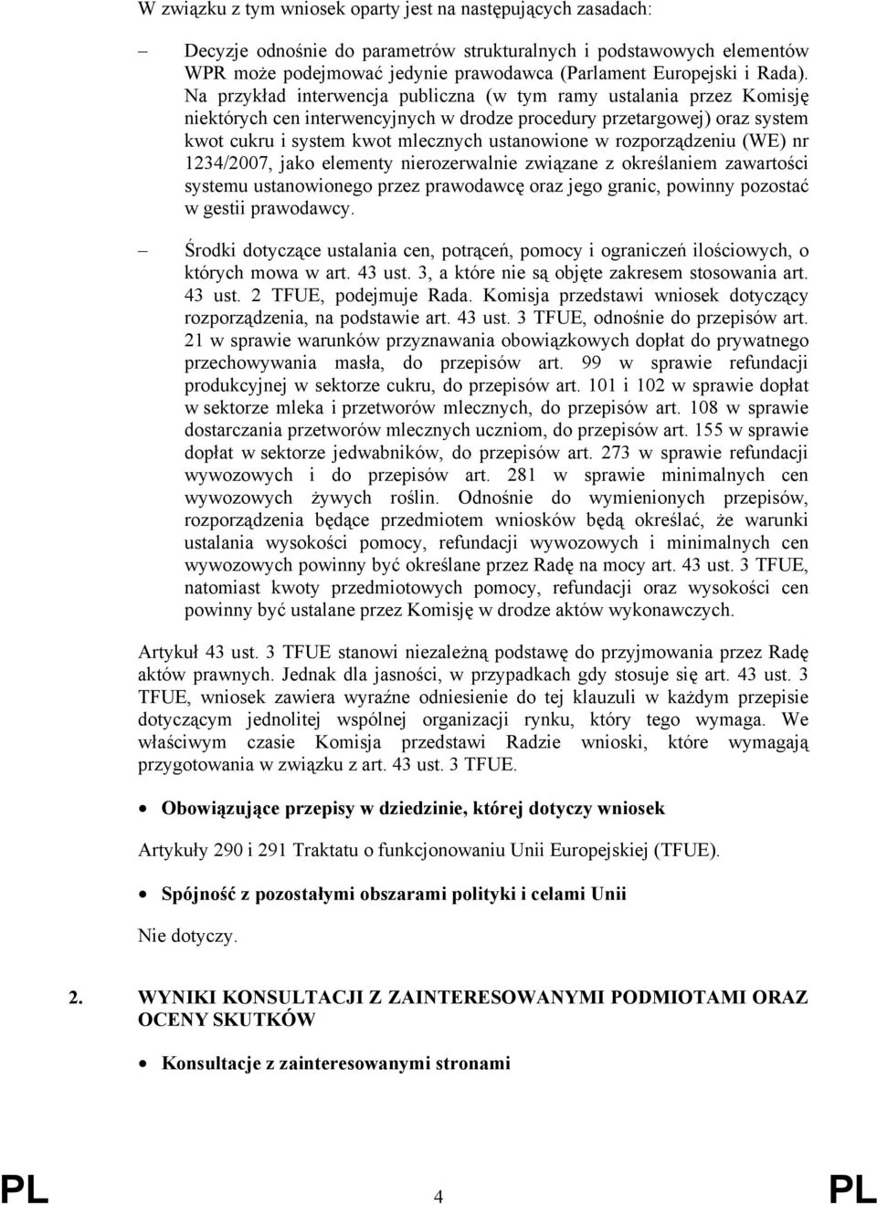 Na przykład interwencja publiczna (w tym ramy ustalania przez Komisję niektórych cen interwencyjnych w drodze procedury przetargowej) oraz system kwot cukru i system kwot mlecznych ustanowione w