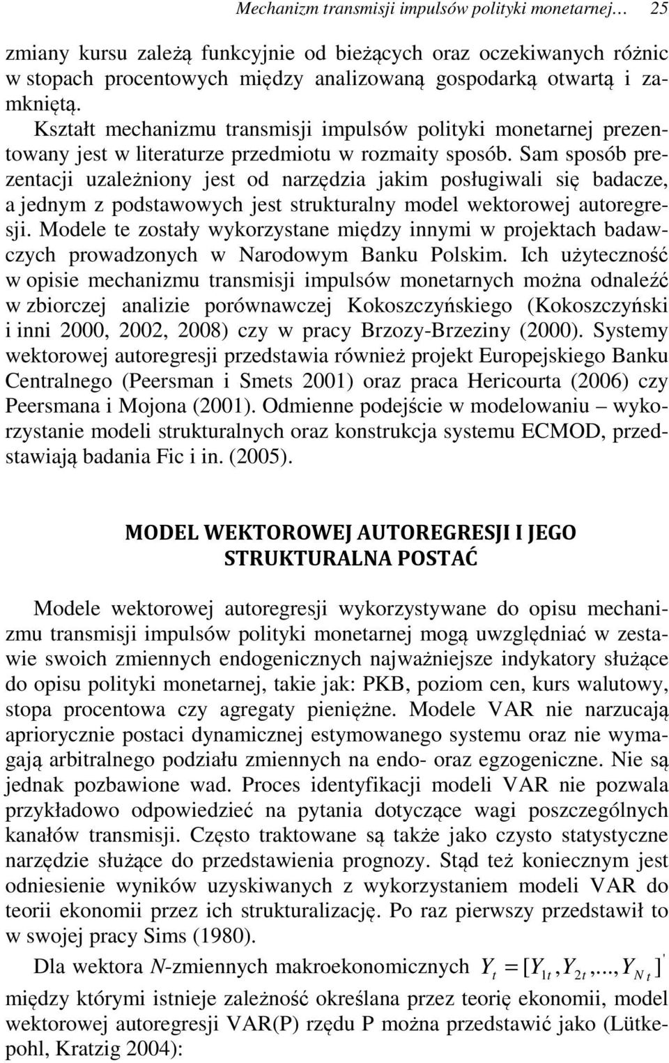 Sam sposób prezenacji uzależniony jes od narzędzia jakim posługiwali się badacze, a jednym z podsawowych jes srukuralny model wekorowej auoregresji.