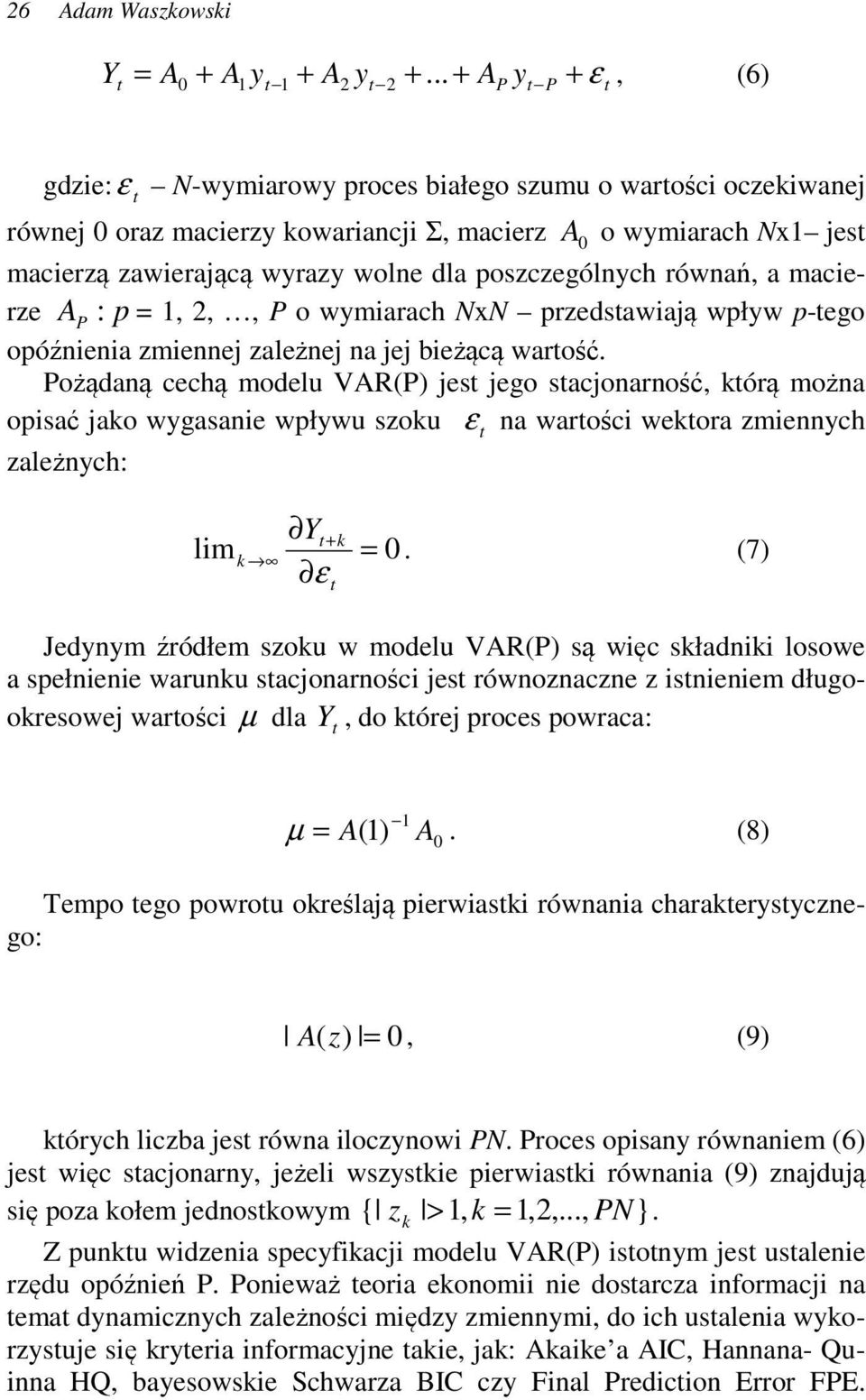 poszczególnych równań, a macierze A P : p = 1, 2,, P o wymiarach NxN przedsawiają wpływ p-ego opóźnienia zmiennej zależnej na jej bieżącą warość.