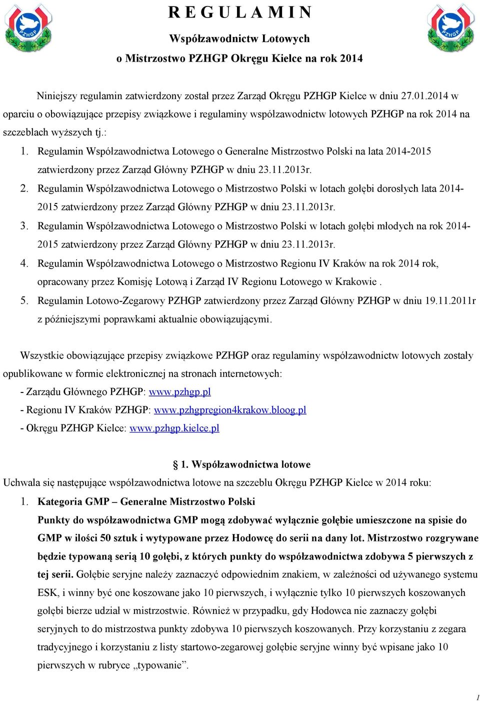 2014 w oparciu o obowiązujące przepisy związkowe i regulaminy współzawodnictw lotowych PZHGP na rok 2014 na szczeblach wyższych tj.: 1.