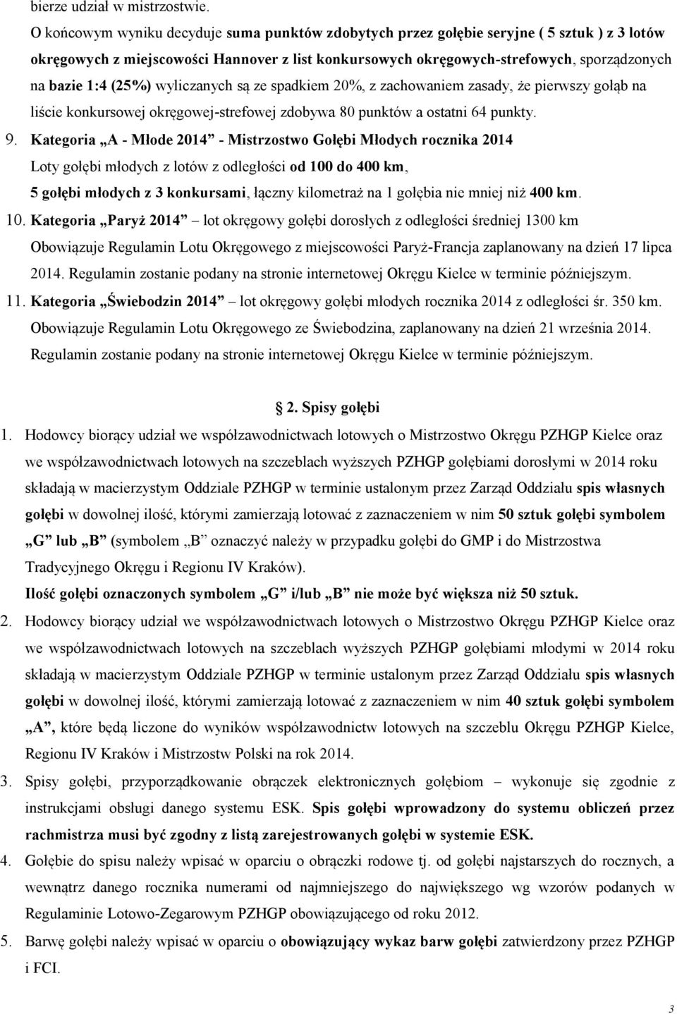 (25%) wyliczanych są ze spadkiem 20%, z zachowaniem zasady, że pierwszy gołąb na liście konkursowej okręgowej-strefowej zdobywa 80 punktów a ostatni 64 punkty. 9.