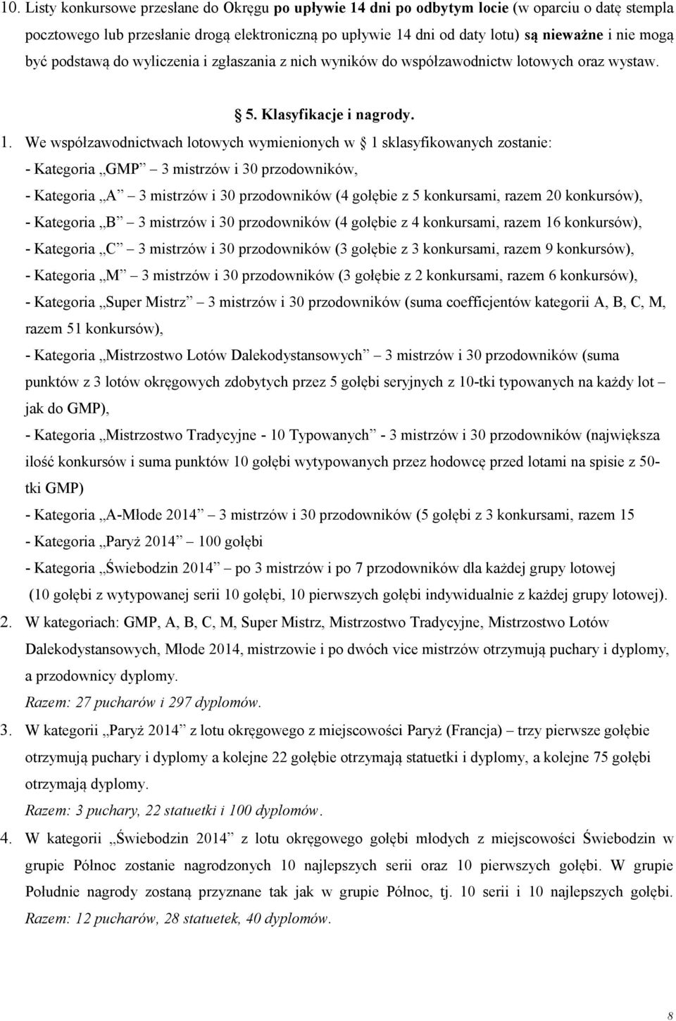 We współzawodnictwach lotowych wymienionych w 1 sklasyfikowanych zostanie: - Kategoria GMP 3 mistrzów i 30 przodowników, - Kategoria A 3 mistrzów i 30 przodowników (4 gołębie z 5 konkursami, razem 20