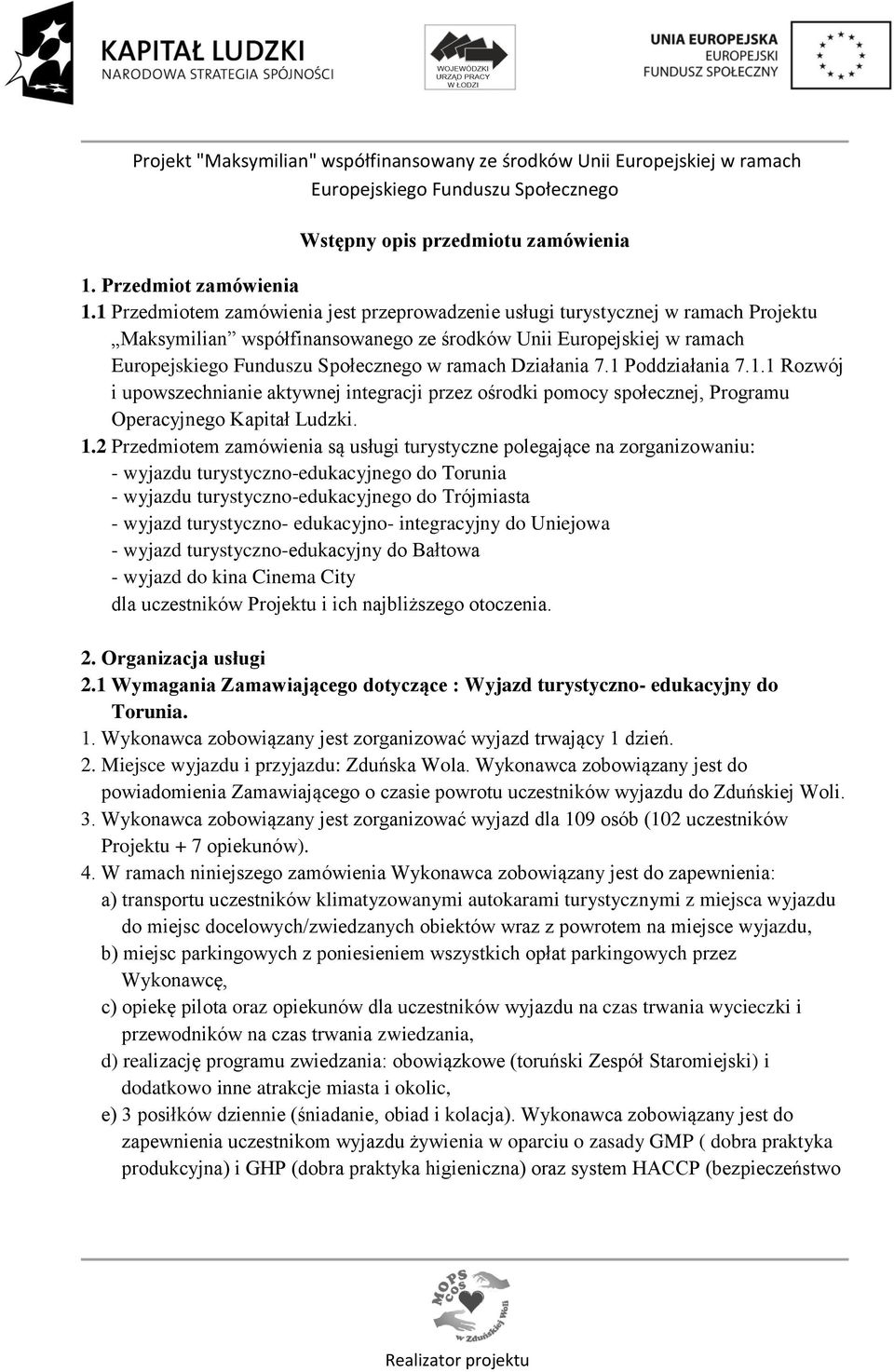 1.2 Przedmiotem zamówienia są usługi turystyczne polegające na zorganizowaniu: - wyjazdu turystyczno-edukacyjnego do Torunia - wyjazdu turystyczno-edukacyjnego do Trójmiasta - wyjazd turystyczno-