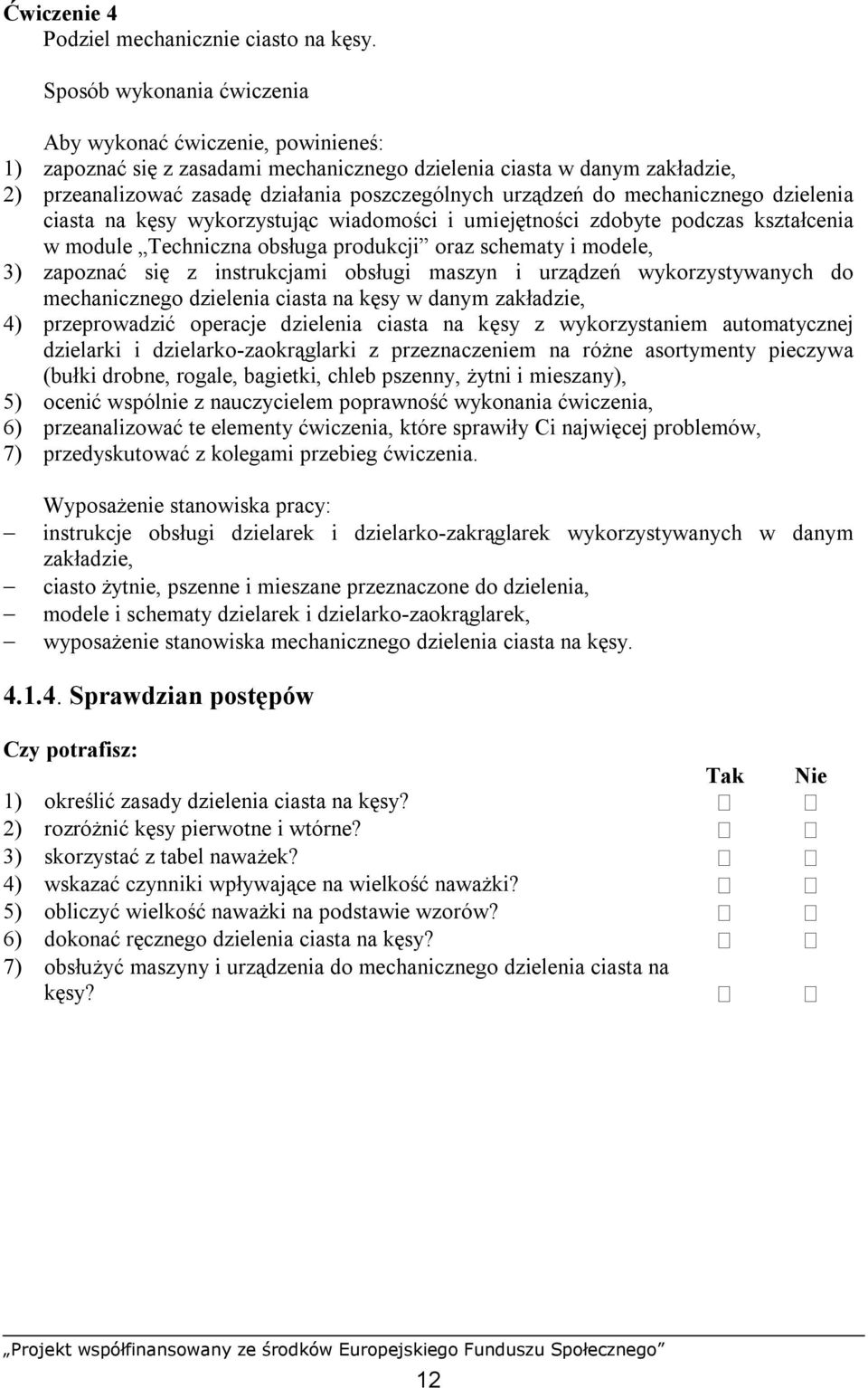 do mechanicznego dzielenia ciasta na kęsy wykorzystując wiadomości i umiejętności zdobyte podczas kształcenia w module Techniczna obsługa produkcji oraz schematy i modele, 3) zapoznać się z