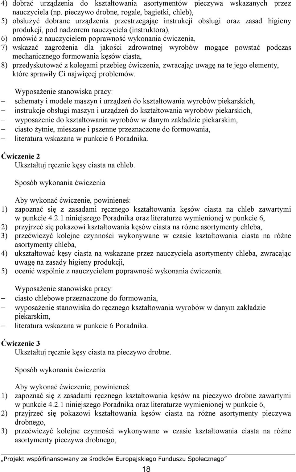 nauczycielem poprawność wykonania ćwiczenia, 7) wskazać zagrożenia dla jakości zdrowotnej wyrobów mogące powstać podczas mechanicznego formowania kęsów ciasta, 8) przedyskutować z kolegami przebieg