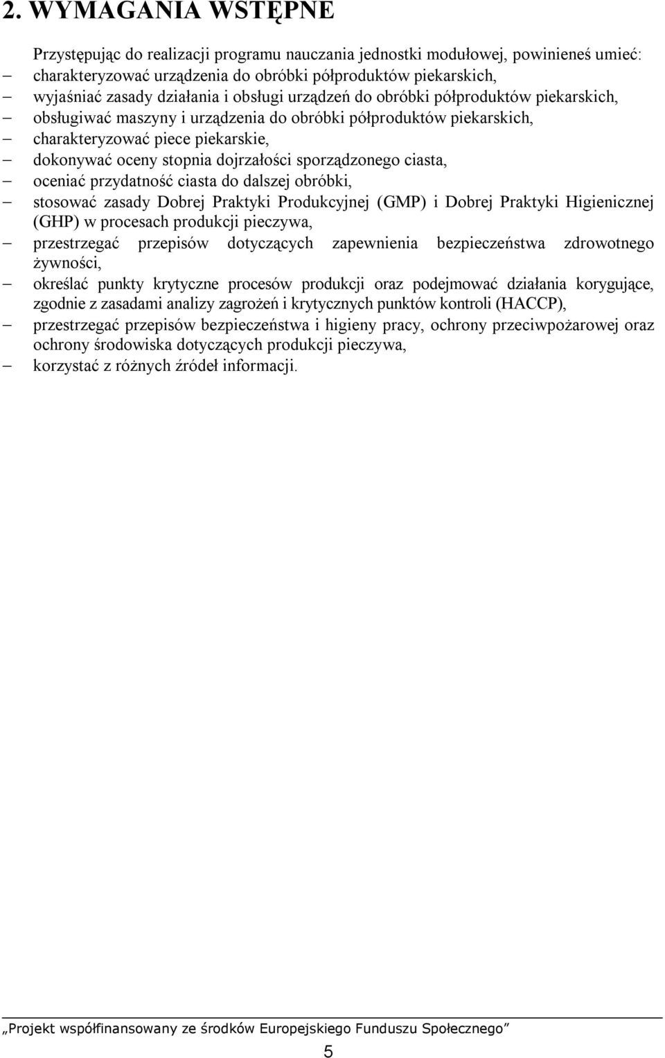 sporządzonego ciasta, oceniać przydatność ciasta do dalszej obróbki, stosować zasady Dobrej Praktyki Produkcyjnej (GMP) i Dobrej Praktyki Higienicznej (GHP) w procesach produkcji pieczywa,