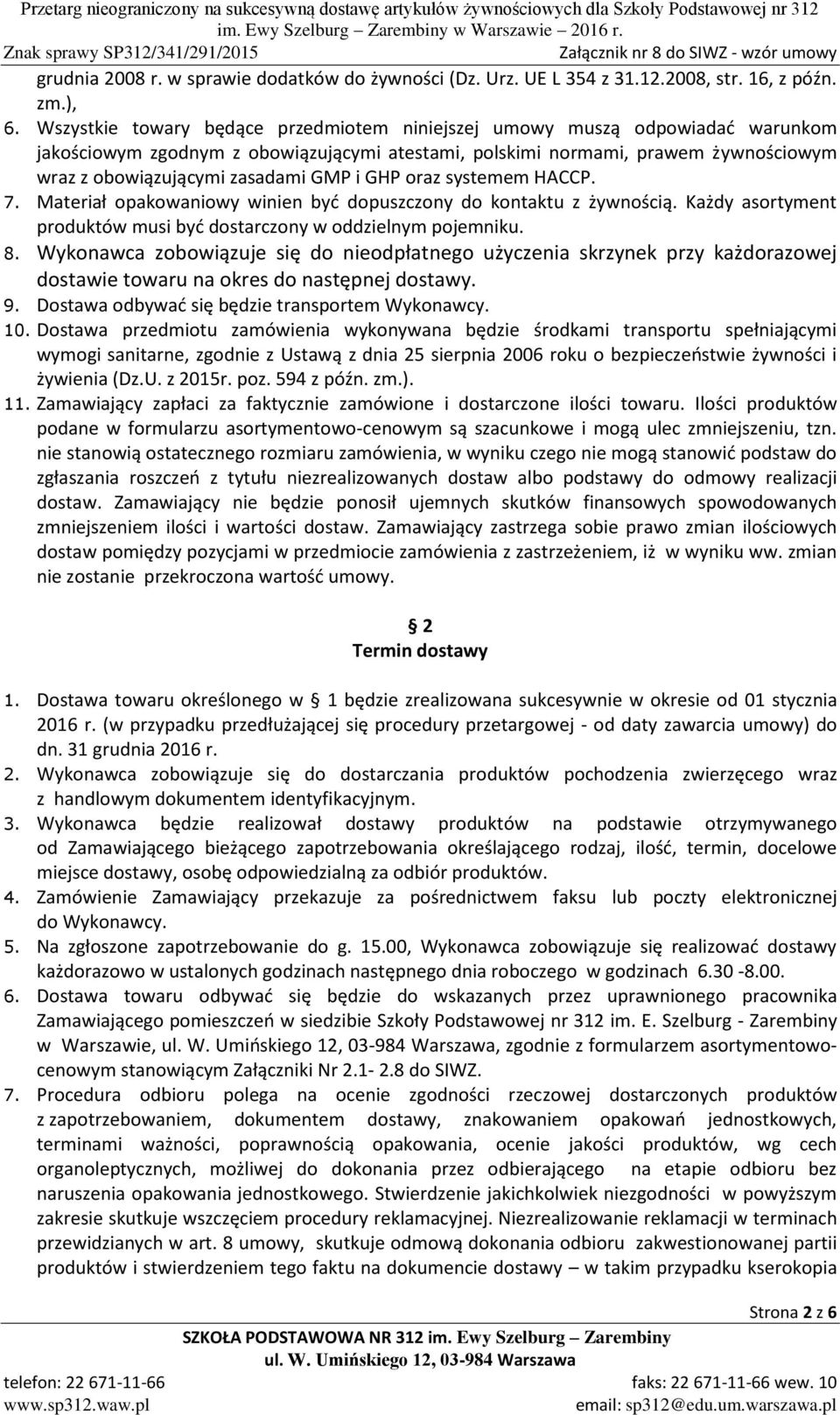 i GHP oraz systemem HACCP. 7. Materiał opakowaniowy winien być dopuszczony do kontaktu z żywnością. Każdy asortyment produktów musi być dostarczony w oddzielnym pojemniku. 8.