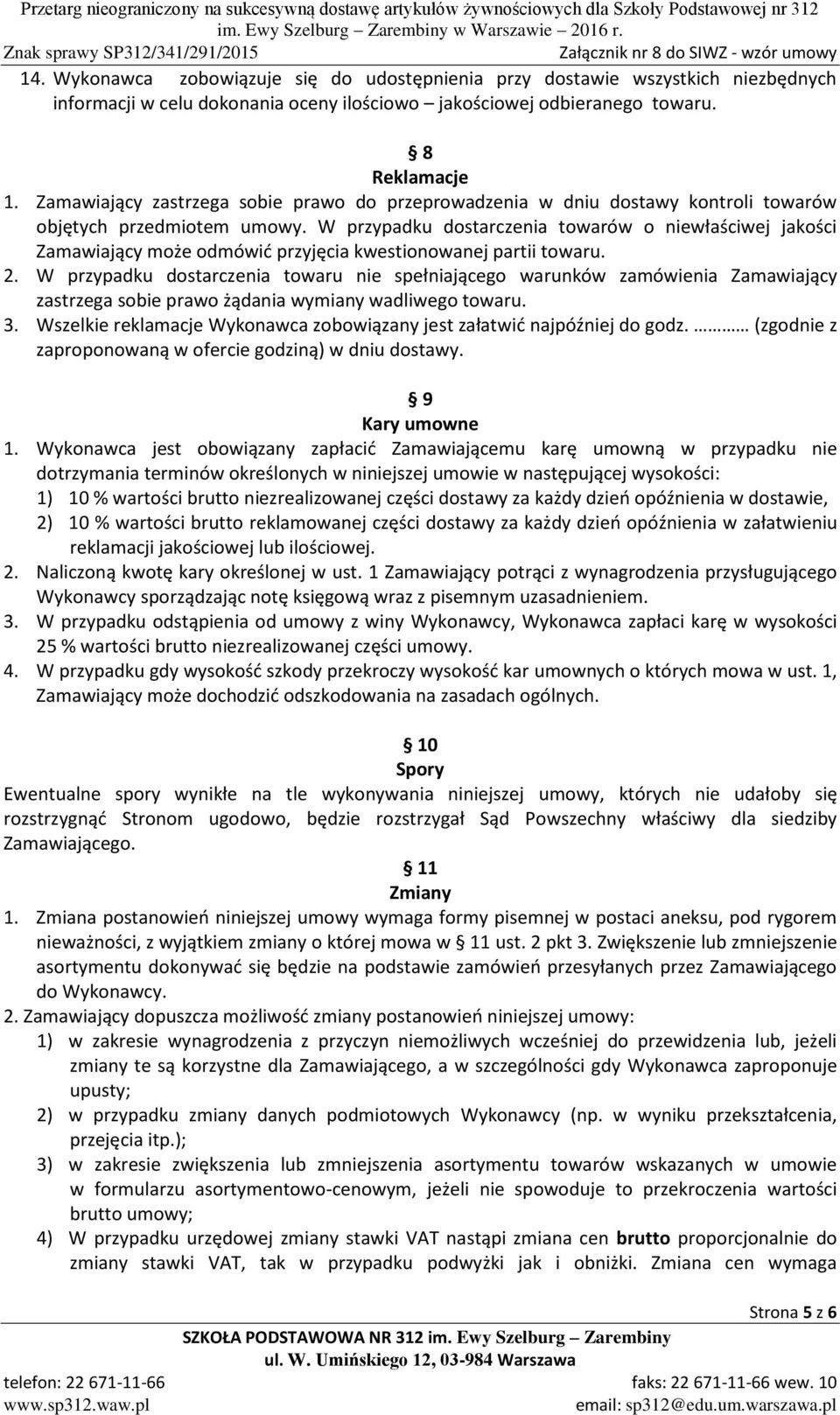 W przypadku dostarczenia towarów o niewłaściwej jakości Zamawiający może odmówić przyjęcia kwestionowanej partii towaru. 2.