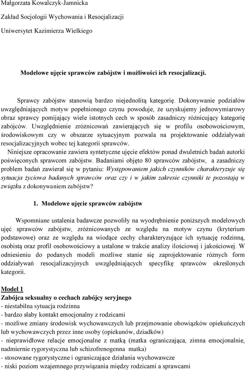 Dokonywanie podziałów uwzględniających motyw popełnionego czynu powoduje, że uzyskujemy jednowymiarowy obraz sprawcy pomijający wiele istotnych cech w sposób zasadniczy różnicujący kategorię zabójców.