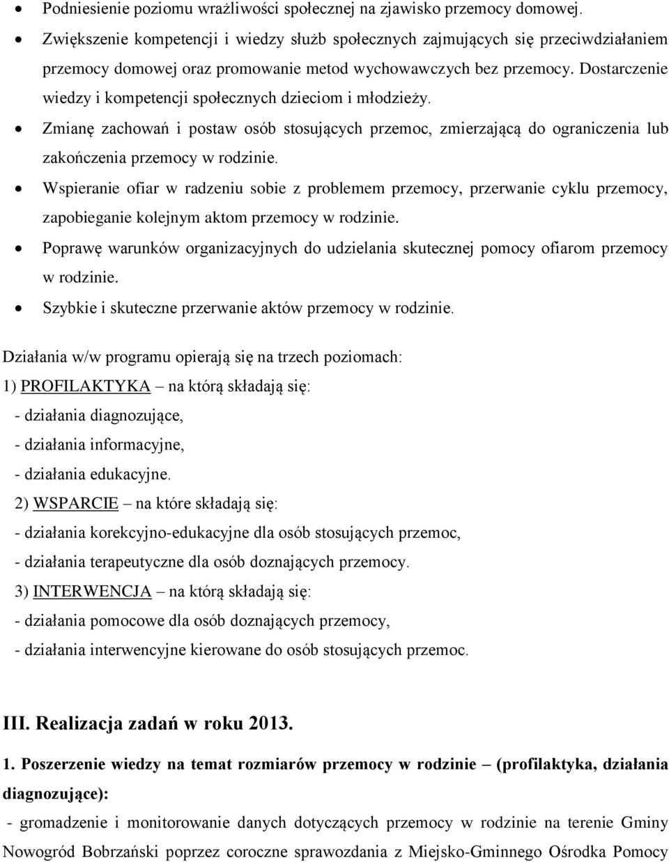 Dostarczenie wiedzy i kompetencji społecznych dzieciom i młodzieży. Zmianę zachowań i postaw osób stosujących przemoc, zmierzającą do ograniczenia lub zakończenia przemocy w rodzinie.