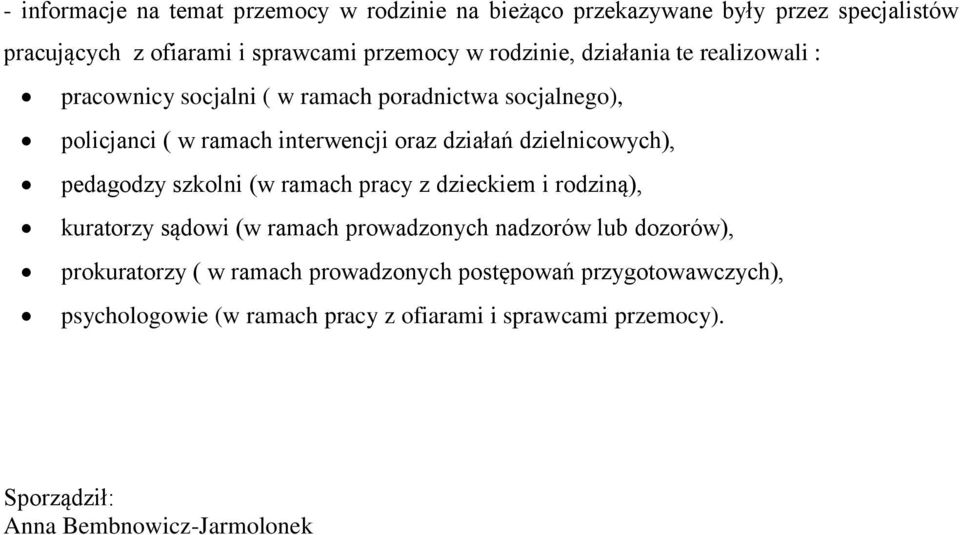 pedagodzy szkolni (w ramach pracy z dzieckiem i rodziną), kuratorzy sądowi (w ramach prowadzonych nadzorów lub dozorów), prokuratorzy ( w ramach