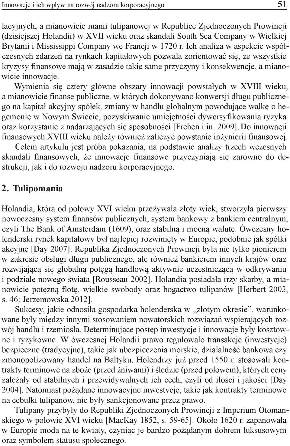 Ich analiza w aspekcie współczesnych zdarzeń na rynkach kapitałowych pozwala zorientować się, że wszystkie kryzysy finansowe mają w zasadzie takie same przyczyny i konsekwencje, a mianowicie